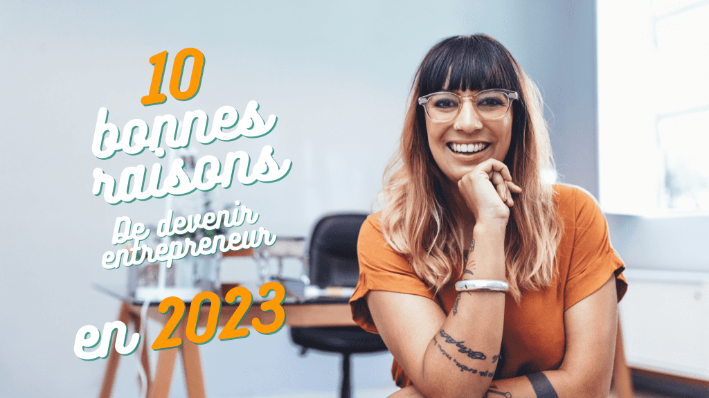 10 bonnes raisons de devenir entrepreneur en 2023